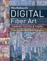 Wen Redmond's Digital Fiber Art: Combine Photos & Fabric - Create Your Own Mixed-Media Masterpiece, Paperback - Wen Redmond