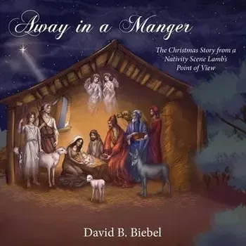 Away in a Manger: The Christmas Story from a Nativity Scene Lamb's Point of View, Paperback - David B. Biebel