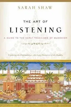The Art of Listening: A Guide to the Early Teachings of Buddhism, Paperback - Sarah Shaw