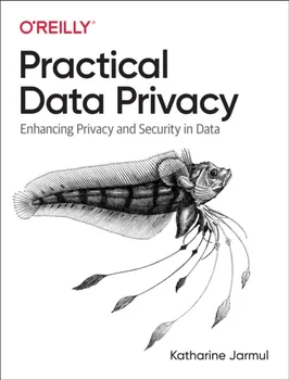 Practical Data Privacy. Enhancing Privacy and Security in Data, Paperback - ***