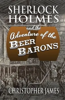 Sherlock Holmes and The Adventure of The Beer Barons, Paperback - Christopher James