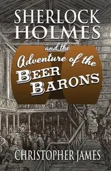 Sherlock Holmes and The Adventure of The Beer Barons, Paperback - Christopher James