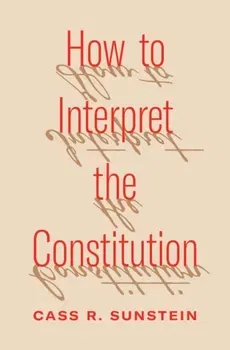 How to Interpret the Constitution, Hardback - Cass R. Sunstein