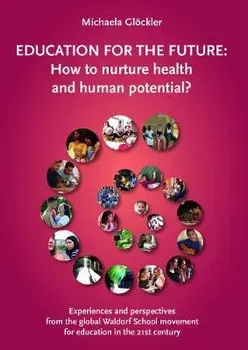 Education for the Future. How to nurture health and human potential?, Paperback - Michaela Gloeckler