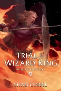 Trial of the Wizard King: The Wizard King Trilogy Book Two, Paperback - Chad Corrie