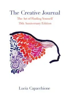 The Creative Journal: The Art of Finding Yourself: 35th Anniversary Edition, Paperback - Lucia Capacchione