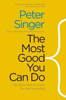 The Most Good You Can Do: How Effective Altruism Is Changing Ideas about Living Ethically, Paperback - Peter Singer