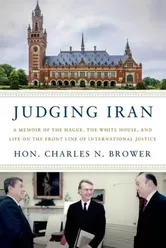 Judging Iran. A Memoir of The Hague, The White House, and Life on the Front Line of International Justice, Hardback - Hon. Charles N. Brower