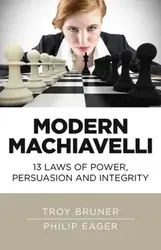 Modern Machiavelli. 13 Laws of Power, Persuasion and Integrity, Paperback - Philip Eager