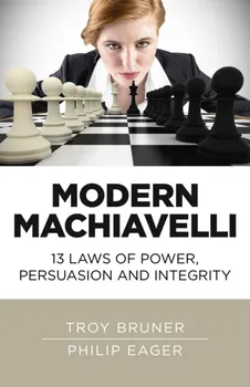 Modern Machiavelli. 13 Laws of Power, Persuasion and Integrity, Paperback - Philip Eager