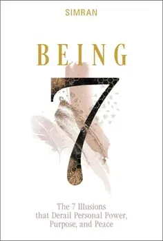 Being: The 7 Illusions That Derail Personal Power, Purpose and Peace (The Self-Realization Series, 2), Hardback - SIMRAN
