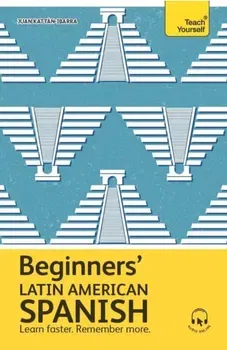 Beginners’ Latin American Spanish. Learn faster. Remember more - Juan Kattan-Ibarra