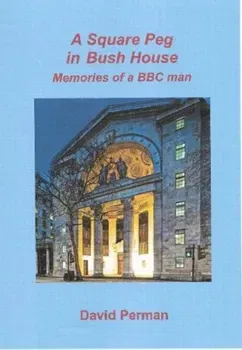 A Square Peg in Bush House. Memories of a BBC man, Paperback - David Perman
