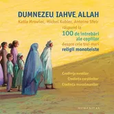 Dumnezeu, Iahve, Allah. Credinta evreilor. Credinta crestinilor. Credinta musulmanilor - Katia Mrowiec, Michel Kubler, Antoine Sfeir