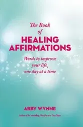 Book of Healing Affirmations. Words to improve your life, one day at a time, Hardback - Abby Wynne