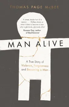 Man Alive. A True Story of Violence, Forgiveness and Becoming a Man, Paperback - Thomas Page McBee