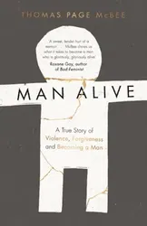 Man Alive. A True Story of Violence, Forgiveness and Becoming a Man, Paperback - Thomas Page McBee