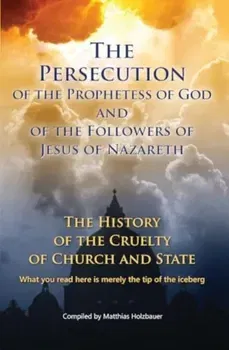 The Persecution of the Prophetess of God and of the Followers of Jesus of Nazareth, Paperback - Matthias Holzbauer
