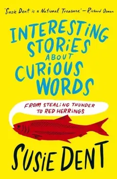 Interesting Stories about Curious Words. From Stealing Thunder to Red Herrings, Paperback - Susie Dent