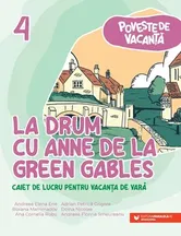 La drum cu Anne de la Green Gables. Seria Poveste de vacanta. Caiet de lucru pentru vacanta de vara. Clasa a IV-a - Andreea Elena Ene, Adrian Petrica Grigore, Roxana Mammadov, Doina Nicolae, Ana Cornelia Robu, Andreea Florina Smeureanu