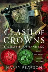 Clash of Crowns. The Battle of Byland 1322: Robert the Bruce’s Forgotten Victory, Hardback - Harry Pearson