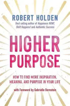 Higher Purpose. How to Find More Inspiration, Meaning and Purpose in Your Life, Paperback - Robert, PH. D Holden