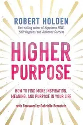 Higher Purpose. How to Find More Inspiration, Meaning and Purpose in Your Life, Paperback - Robert, PH. D Holden