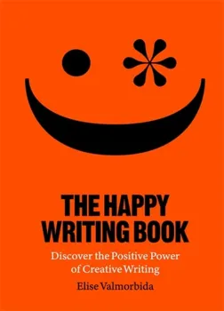 The Happy Writing Book. Discover the Positive Power of Creative Writing, Paperback - Elise Valmorbida