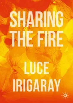 Sharing the Fire: Outline of a Dialectics of Sensitivity, Paperback - Luce Irigaray