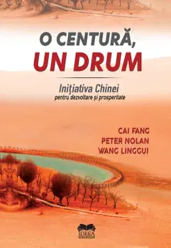 O centura, un drum. Initiativa Chinei pentru dezvoltare si prosperitate - Cai Fang, Peter Nolan, Wang Linggui
