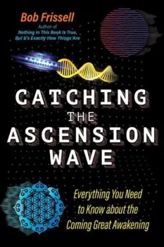 Catching the Ascension Wave. Everything You Need to Know about the Coming Great Awakening, Paperback - Bob Frissell