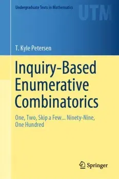 Inquiry-Based Enumerative Combinatorics. One, Two, Skip a Few... Ninety-Nine, One Hundred, 1st ed. 2019, Hardback - T. Kyle Petersen