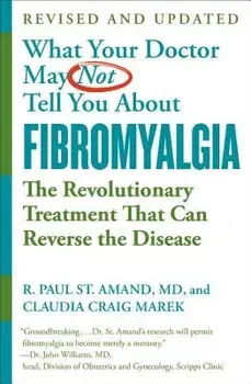 What Your Doctor May Not Tell You about Fibromyalgia: The Revolutionary Treatment That Can Reverse the Disease, Paperback - R. Paul St Amand