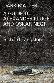 Dark Matter. A Guide to Alexander Kluge & Oskar Negt, Paperback - Richard Langston