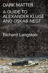 Dark Matter. A Guide to Alexander Kluge & Oskar Negt, Paperback - Richard Langston