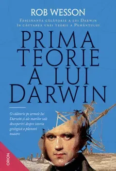 Prima teorie a lui Darwin. Fascinanta calatorie a lui Darwin in cautarea unei teorii a Pamantului - Rob Wesson