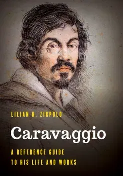Caravaggio. A Reference Guide to His Life and Works, Hardback - Lilian H. Zirpolo