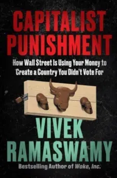 Capitalist Punishment. How Wall Street Is Using Your Money to Create a Country You Didn't Vote For, Hardback - Vivek Ramaswamy