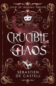 Crucible of Chaos. A Novel of the Court of Shadows, Hardback - Sebastien de Castell