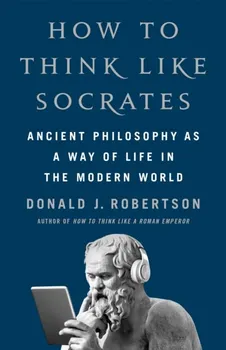 How To Think Like Socrates. Ancient Philosophy as a Way of Life in the Modern World, Hardback - Donald Robertson
