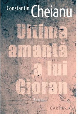 Ultima amanta a lui Cioran | Constantin Cheianu
