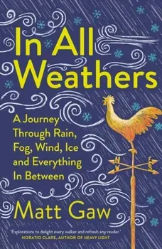 In All Weathers. A Journey Through Rain, Fog, Wind, Ice and Everything In Between, New ed, Paperback - Matt Gaw