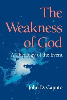 The Weakness of God: A Theology of the Event, Paperback - John D. Caputo