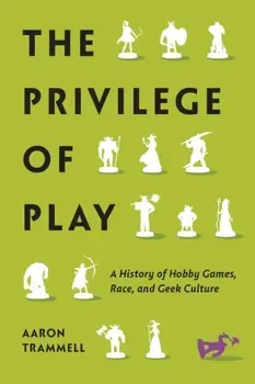 The Privilege of Play. A History of Hobby Games, Race, and Geek Culture, Paperback - ***
