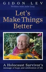 Let's Make Things Better. A Holocaust Survivor's Message of Hope and Celebration of Life, Paperback - Julie Gray