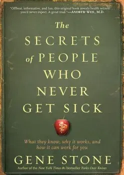 The Secrets of People Who Never Get Sick: What They Know, Why It Works, and How It Can Work for You, Paperback - Gene Stone