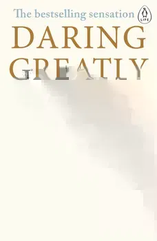 Daring Greatly : How the Courage to Be Vulnerable Transforms the Way We Live, Love, Parent, and Lead - Brene Brown