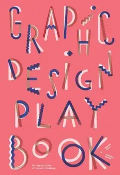 Graphic Design Play Book: An Exploration of Visual Thinking, Paperback - Sophie Cure