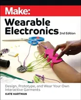 Make: Wearable Electronics. Design, prototype, and wear your own interactive garments, 2 Revised edition, Paperback - Kate Hartman