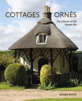 Cottages ornes. The Charms of the Simple Life, Paperback - Roger White